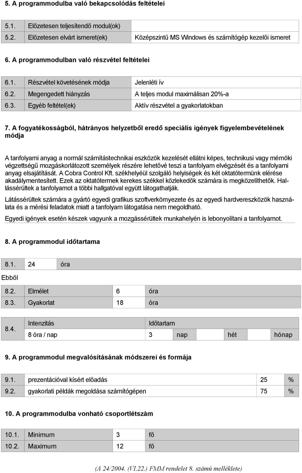 Egyéb feltétel(ek) Aktív részvétel a gyakorlatokban 7.