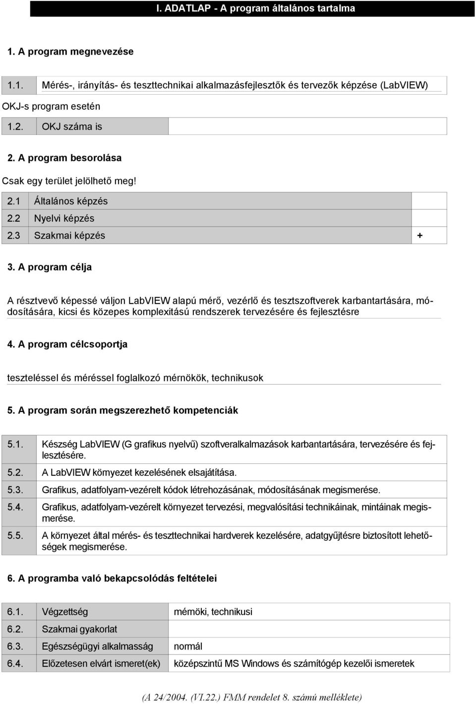 A program célja A résztvevő képessé váljon LabVIEW alapú mérő, vezérlő és tesztszoftverek karbantartására, módosítására, kicsi és közepes komplexitású rendszerek tervezésére és fejlesztésre 4.