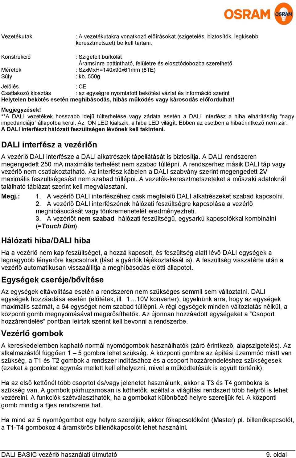 550g Jelölés : CE Csatlakozó kiosztás : az egységre nyomtatott bekötési vázlat és információ szerint Helytelen bekötés esetén meghibásodás, hibás működés vagy károsodás előfordulhat! Megjegyzések!