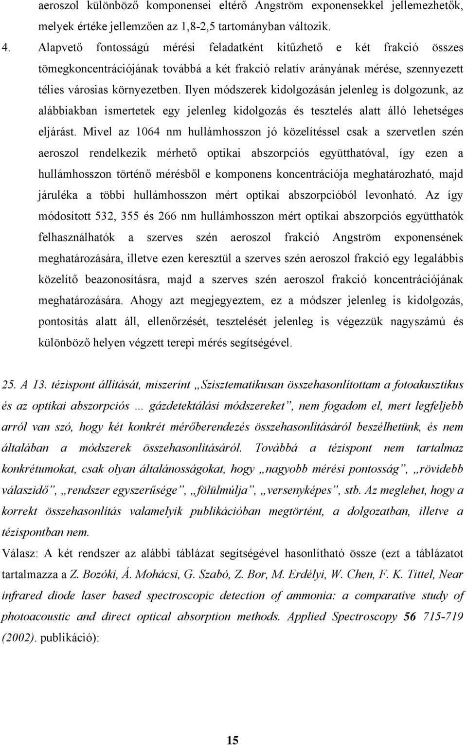 Ilyen módszerek kidolgozásán jelenleg is dolgozunk, az alábbiakban ismertetek egy jelenleg kidolgozás és tesztelés alatt álló lehetséges eljárást.