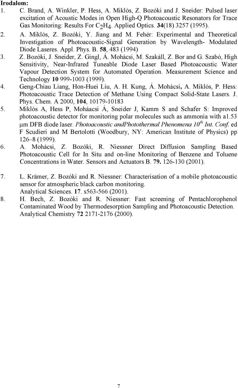 Bozóki, Y. Jiang and M. Fehér: Experimental and Theoretical Investigation of Photoacoustic-Signal Generation by Wavelength- Modulated Diode Laseres. Appl. Phys. B. 58, 483 (1994) 3. Z. Bozóki, J.