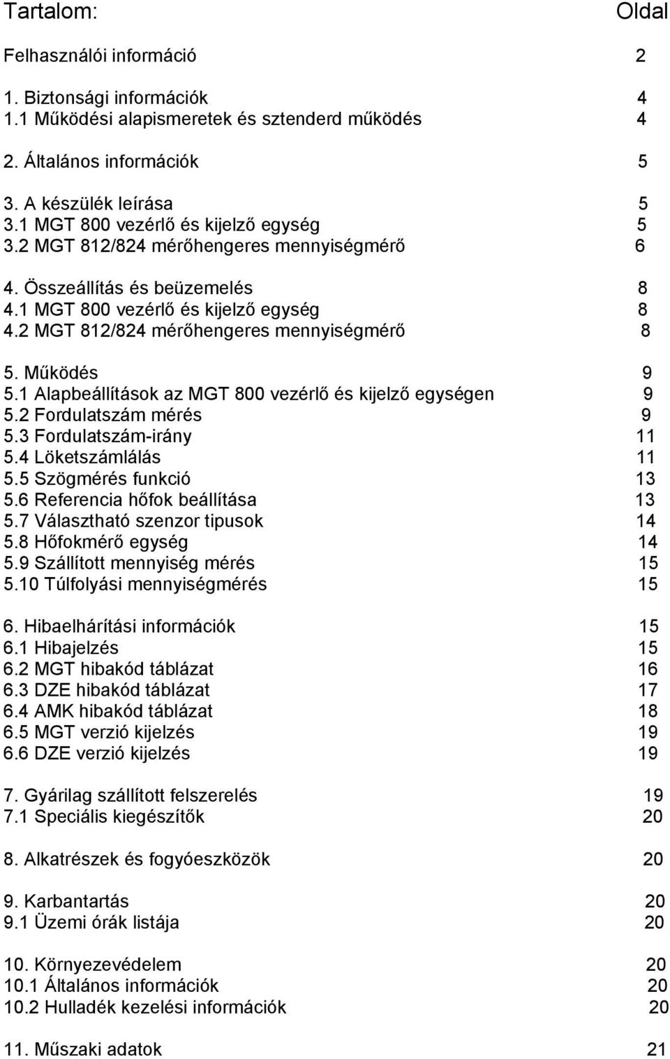 2 MGT 812/824 mérőhengeres mennyiségmérő 8 5. Működés 9 5.1 Alapbeállítások az MGT 800 vezérlő és kijelző egységen 9 5.2 Fordulatszám mérés 9 5.3 Fordulatszám-irány 11 5.4 Löketszámlálás 11 5.