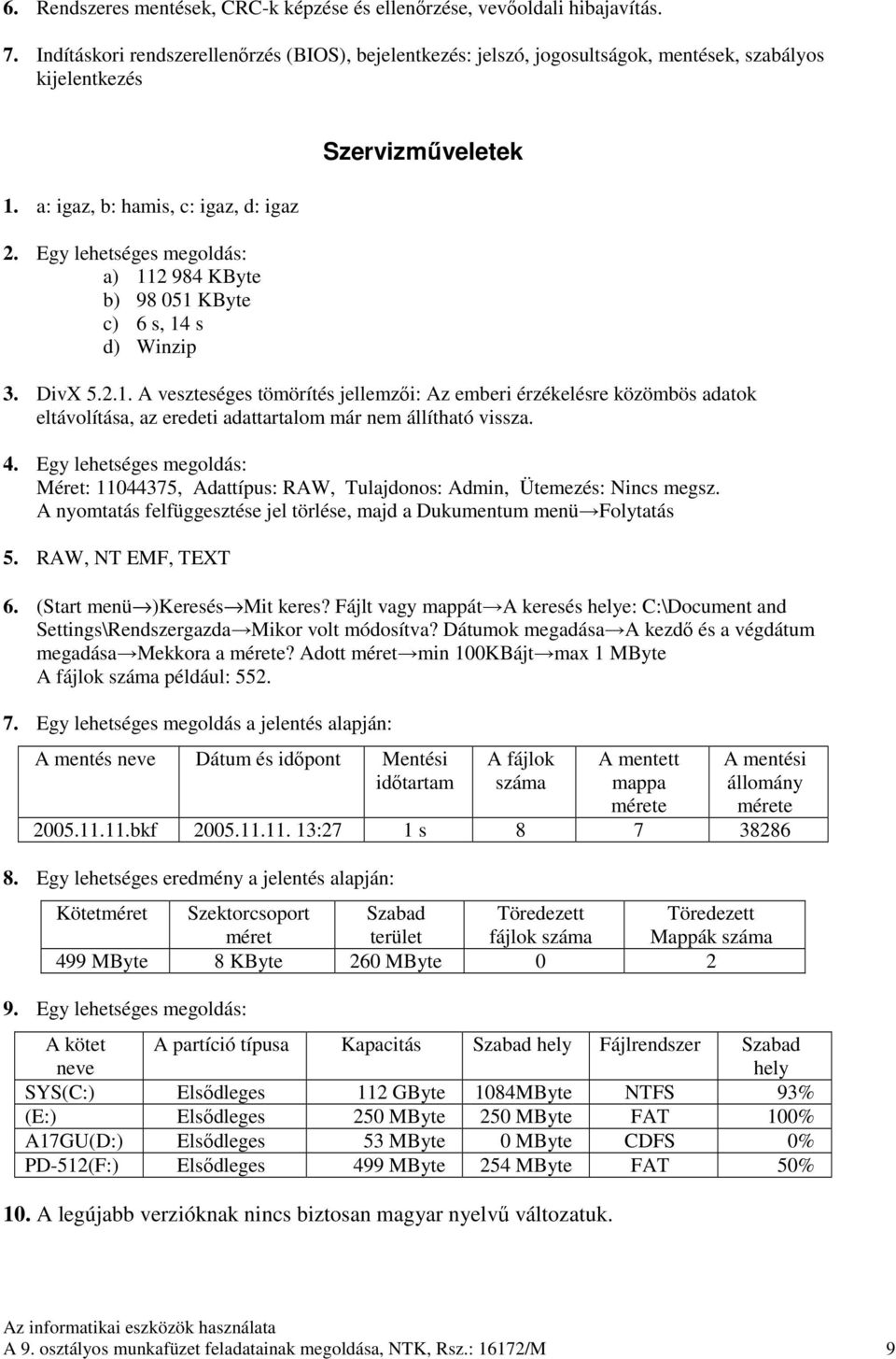 2 984 KByte b) 98 051 KByte c) 6 s, 14 s d) Winzip Szervizmőveletek 3. DivX 5.2.1. A veszteséges tömörítés jellemzıi: Az emberi érzékelésre közömbös adatok eltávolítása, az eredeti adattartalom már nem állítható vissza.