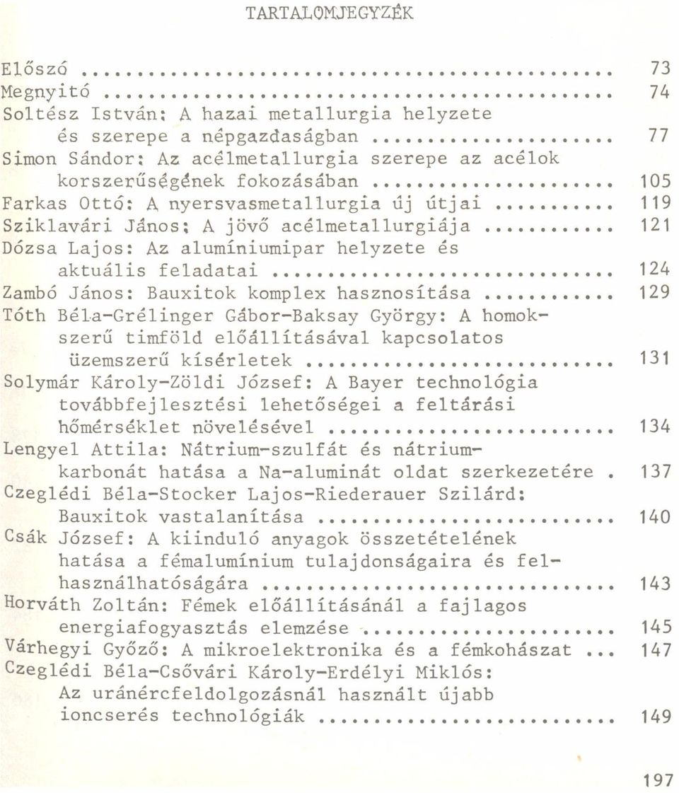 .. 124 Zambó János: Bauxitok komplex hasznosítása... 129 Tóth Béla-Grélinger Gábor-Baksay György: A homokszerű timföld előállításával kapcsolatos üzemszerű kísérletek.