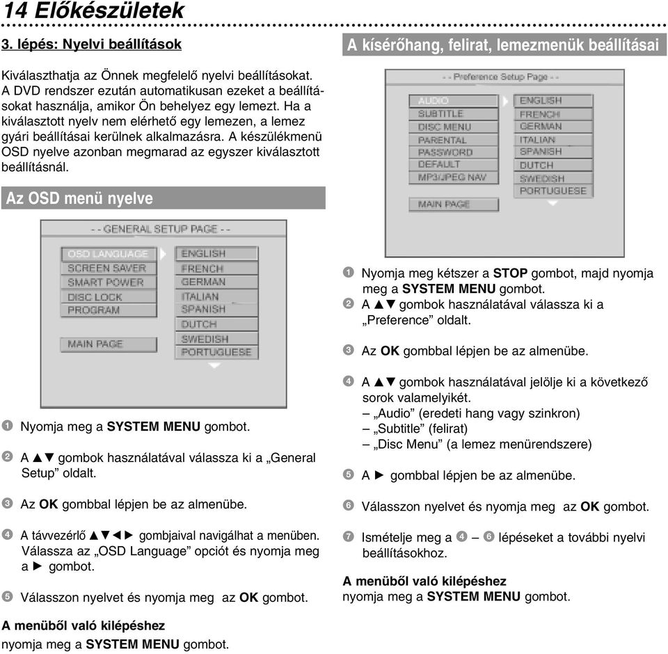 A készülékmenü OSD nyelve azonban megmarad az egyszer kiválasztott beállításnál. Az OSD menü nyelve 1 Nyomja meg kétszer a STOP gombot, majd nyomja meg a SYSTEM MENU gombot.