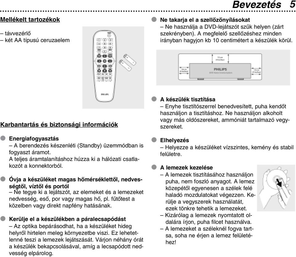 Karbantartás és biztonsági információk Energiafogyasztás A berendezés készenléti (Standby) üzemmódban is fogyaszt áramot. A teljes áramtalanításhoz húzza ki a hálózati csatlakozót a konnektorból.