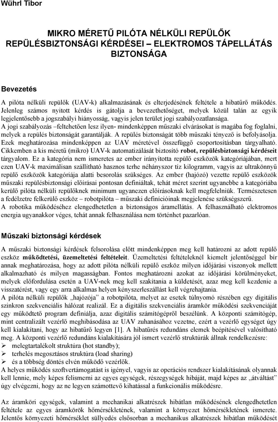 A jogi szabályozás feltehetően lesz ilyen- mindenképpen műszaki elvárásokat is magába fog foglalni, melyek a repülés biztonságát garantálják.