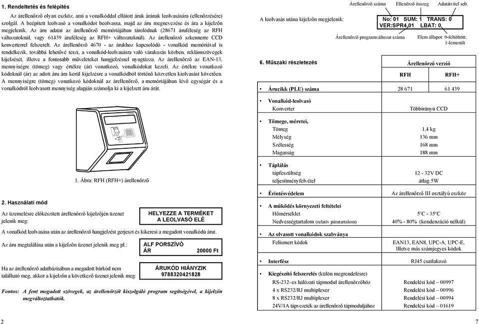 Az áru adatai az árellenőrző memóriájában tárolódnak (28671 áruféleség az RFH változatoknál, vagy 61439 áruféleség az RFH+ változatoknál). Az árellenőrző szkennerre CCD konverterrel felszerelt.