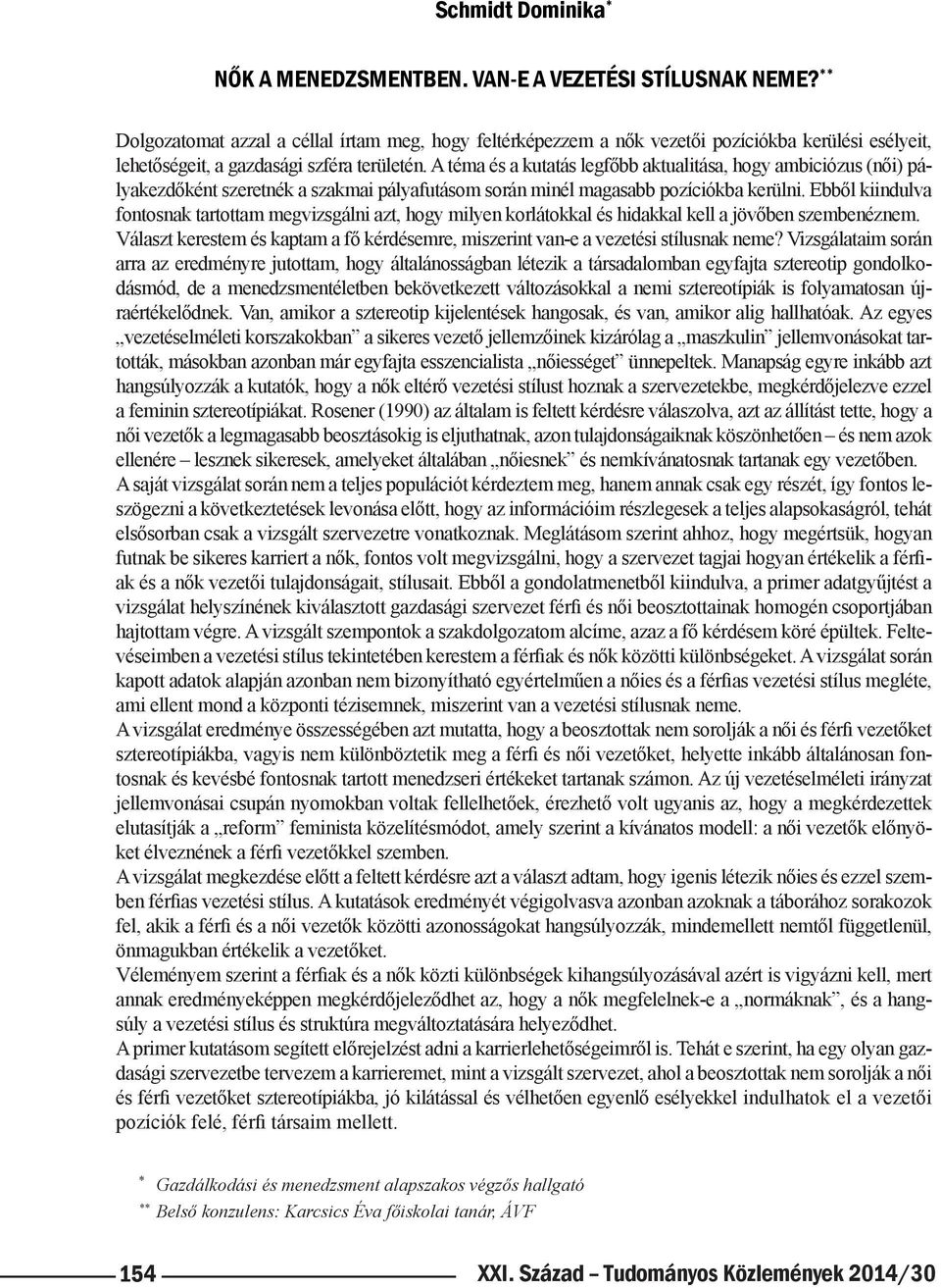 A téma és a kutatás legfőbb aktualitása, hogy ambiciózus (női) pályakezdőként szeretnék a szakmai pályafutásom során minél magasabb pozíciókba kerülni.