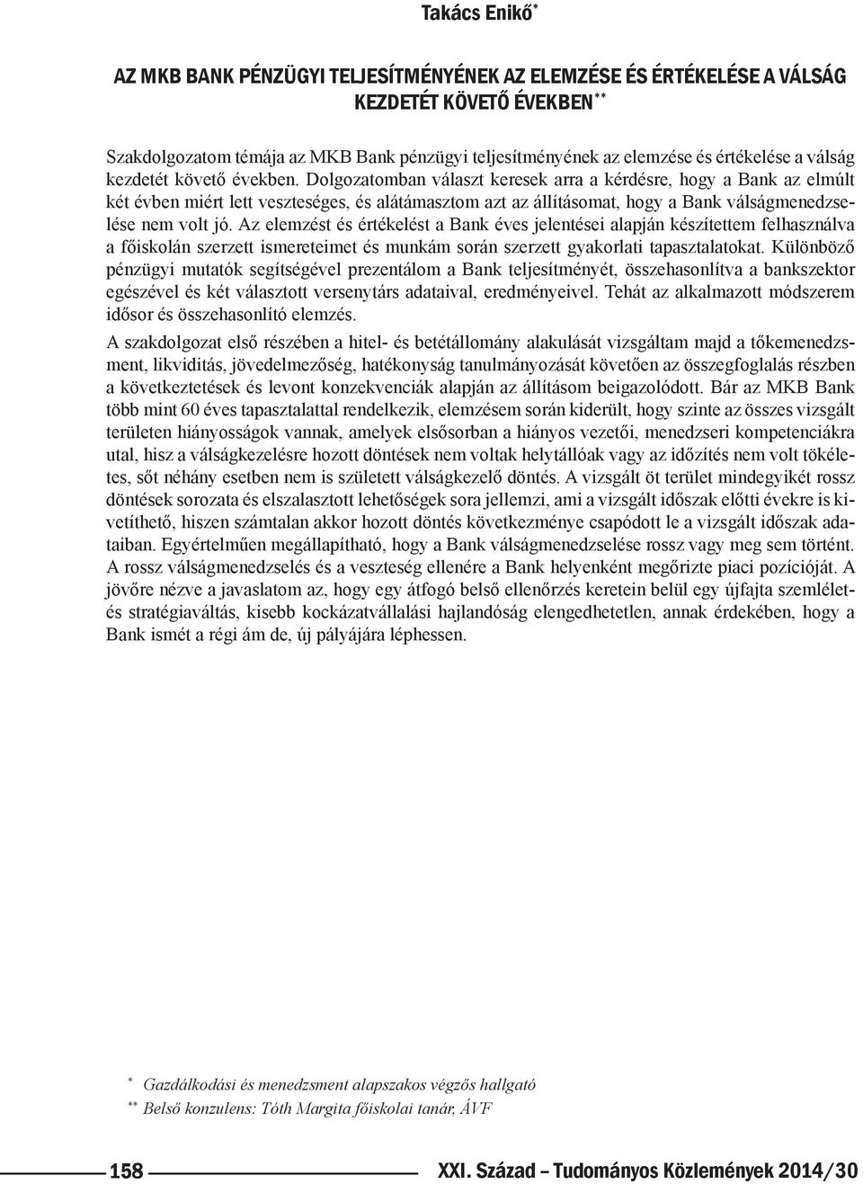 Dolgozatomban választ keresek arra a kérdésre, hogy a Bank az elmúlt két évben miért lett veszteséges, és alátámasztom azt az állításomat, hogy a Bank válságmenedzselése nem volt jó.