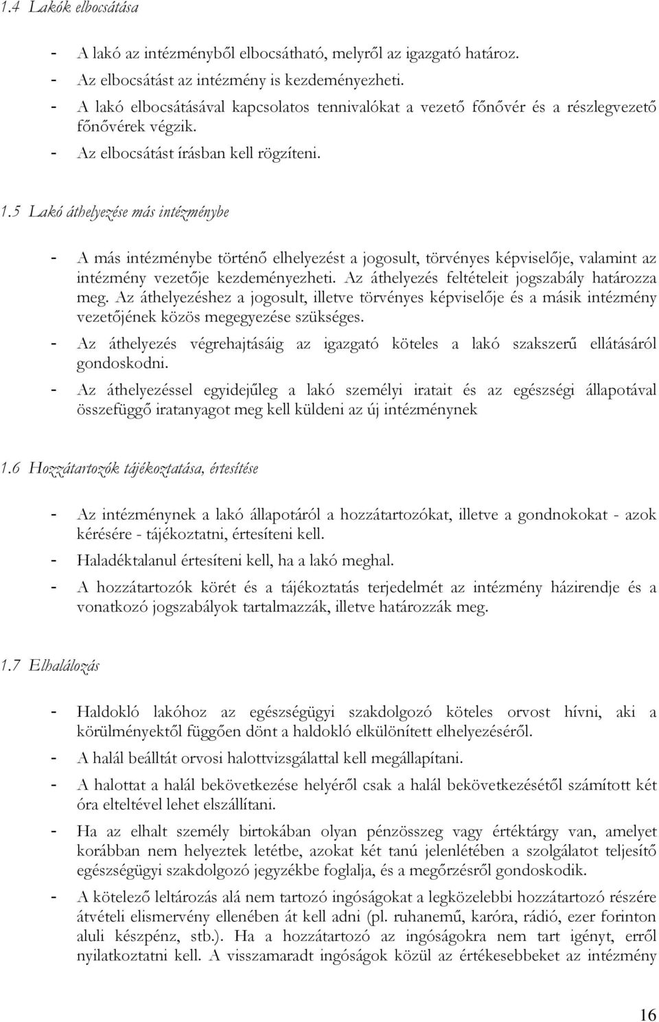 5 Lakó áthelyezése más intézménybe - A más intézménybe történı elhelyezést a jogosult, törvényes képviselıje, valamint az intézmény vezetıje kezdeményezheti.