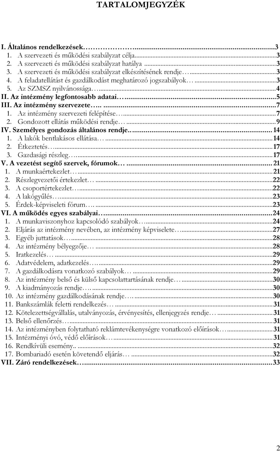 ..5 III. Az intézmény szervezete.....7 1. Az intézmény szervezeti felépítése...7 2. Gondozott ellátás mőködési rendje...9 IV. Személyes gondozás általános rendje... 14 1. A lakók bentlakásos ellátása.