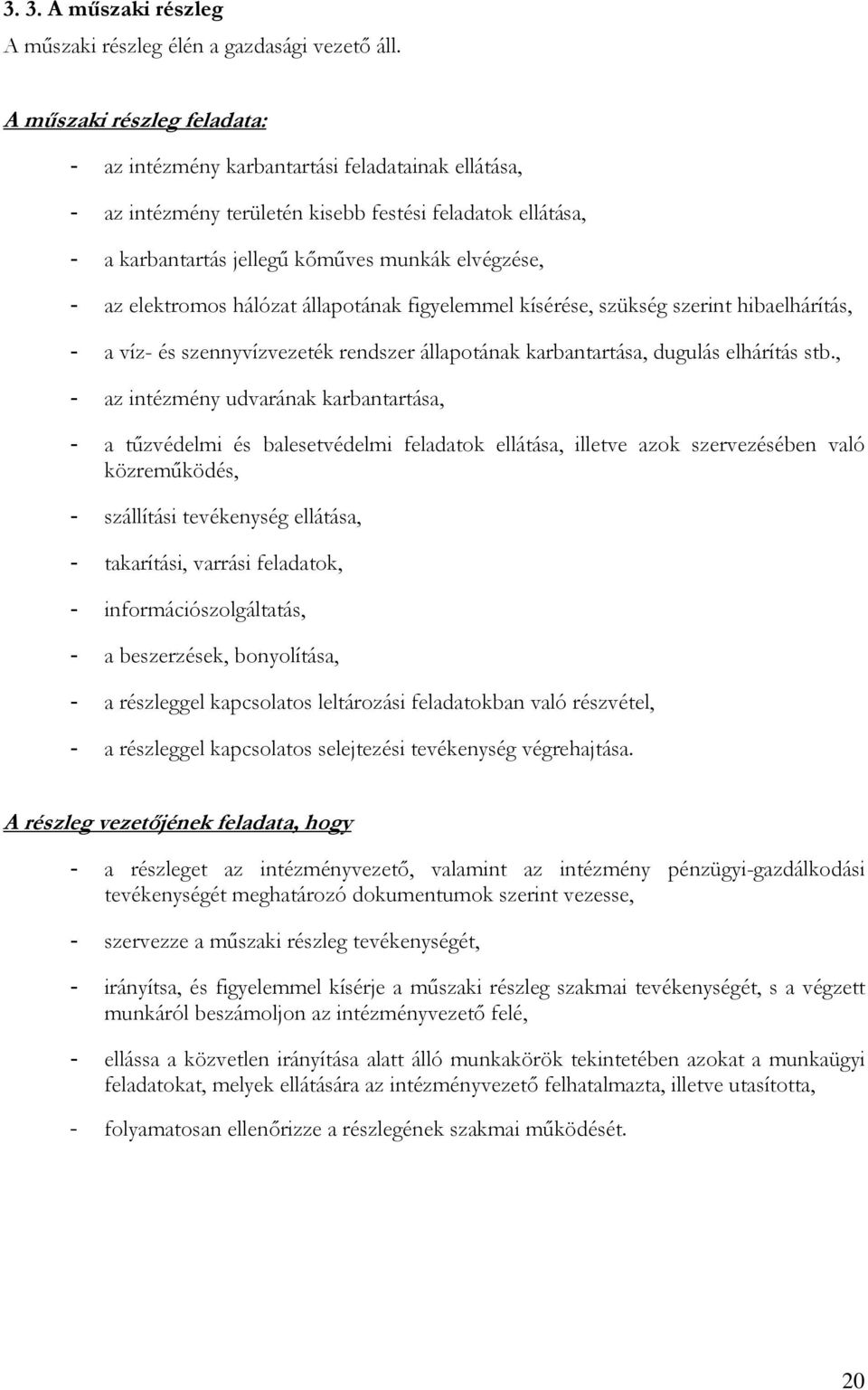 elektromos hálózat állapotának figyelemmel kísérése, szükség szerint hibaelhárítás, - a víz- és szennyvízvezeték rendszer állapotának karbantartása, dugulás elhárítás stb.