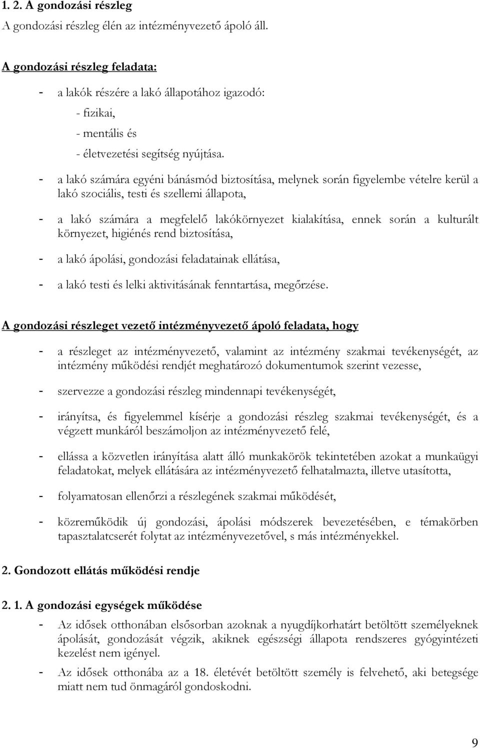 - a lakó számára egyéni bánásmód biztosítása, melynek során figyelembe vételre kerül a lakó szociális, testi és szellemi állapota, - a lakó számára a megfelelı lakókörnyezet kialakítása, ennek során