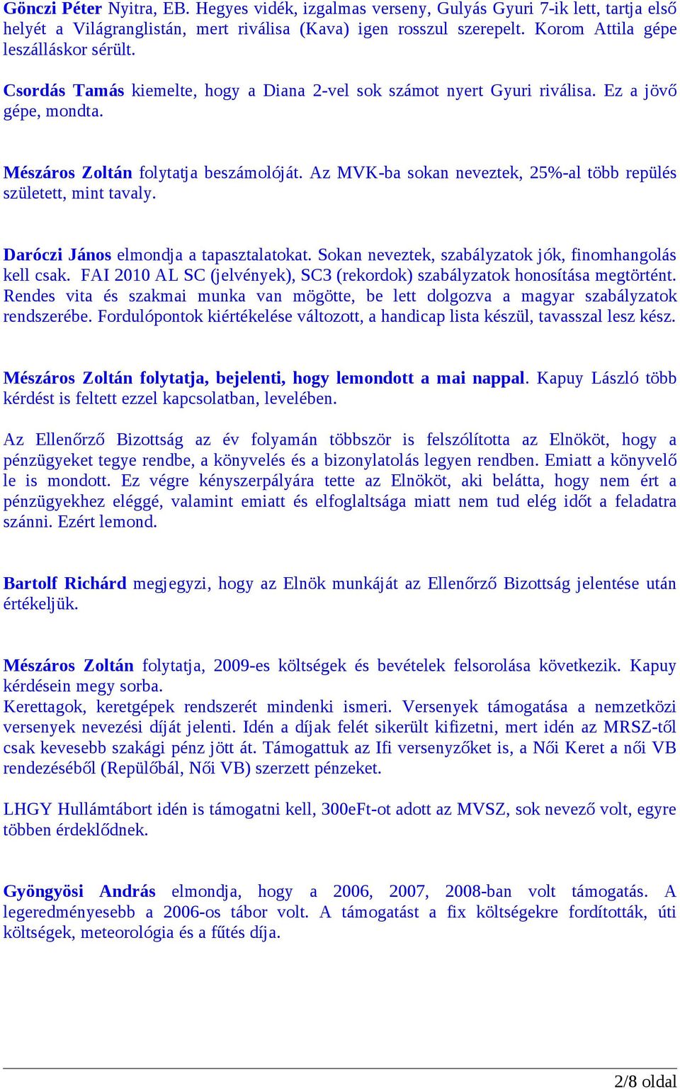 Az MVK-ba sokan neveztek, 25%-al több repülés született, mint tavaly. Daróczi János elmondja a tapasztalatokat. Sokan neveztek, szabályzatok jók, finomhangolás kell csak.