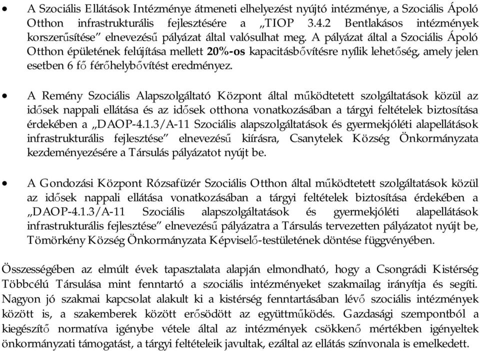 A pályázat által a Szociális Ápoló tthon épületének felújítása mellett 20%-os kapacitásb vítésre nyílik lehet ség, amely jelen esetben 6 f fér helyb vítést eredményez.