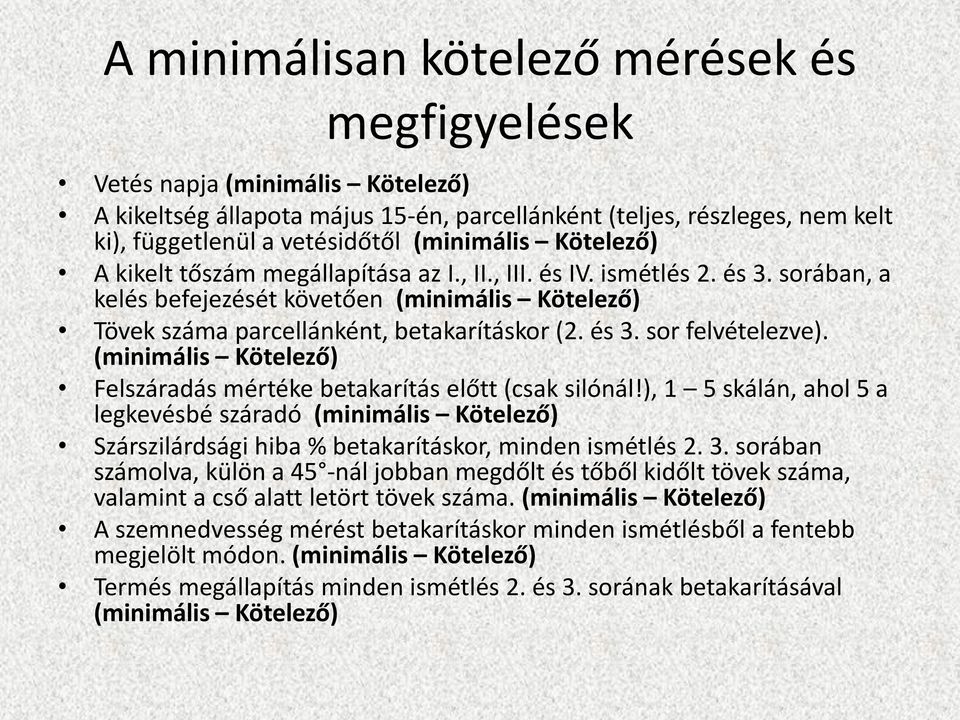 (minimális Kötelező) Felszáradás mértéke betakarítás előtt (csak silónál!), 1 5 skálán, ahol 5 a legkevésbé száradó (minimális Kötelező) Szárszilárdsági hiba % betakarításkor, minden ismétlés 2. 3.