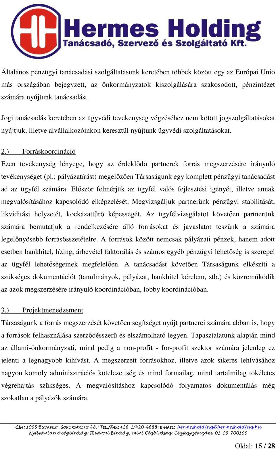 ) Forráskoordináció Ezen tevékenység lényege, hogy az érdeklıdı partnerek forrás megszerzésére irányuló tevékenységet (pl.