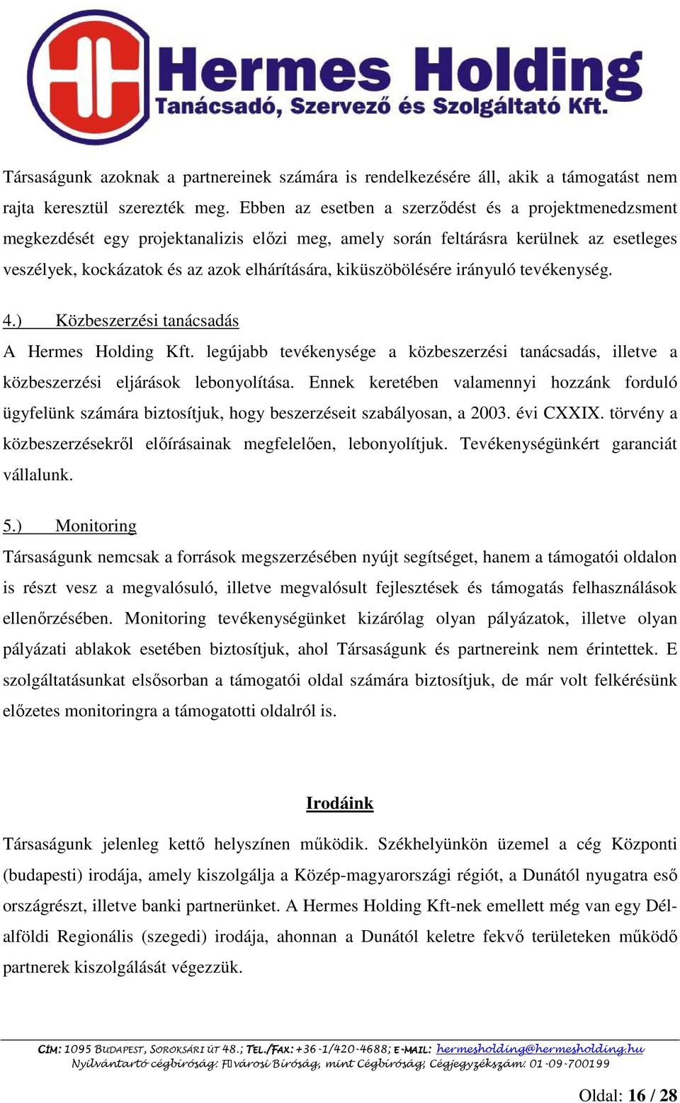 kiküszöbölésére irányuló tevékenység. 4.) Közbeszerzési tanácsadás A Hermes Holding Kft. legújabb tevékenysége a közbeszerzési tanácsadás, illetve a közbeszerzési eljárások lebonyolítása.