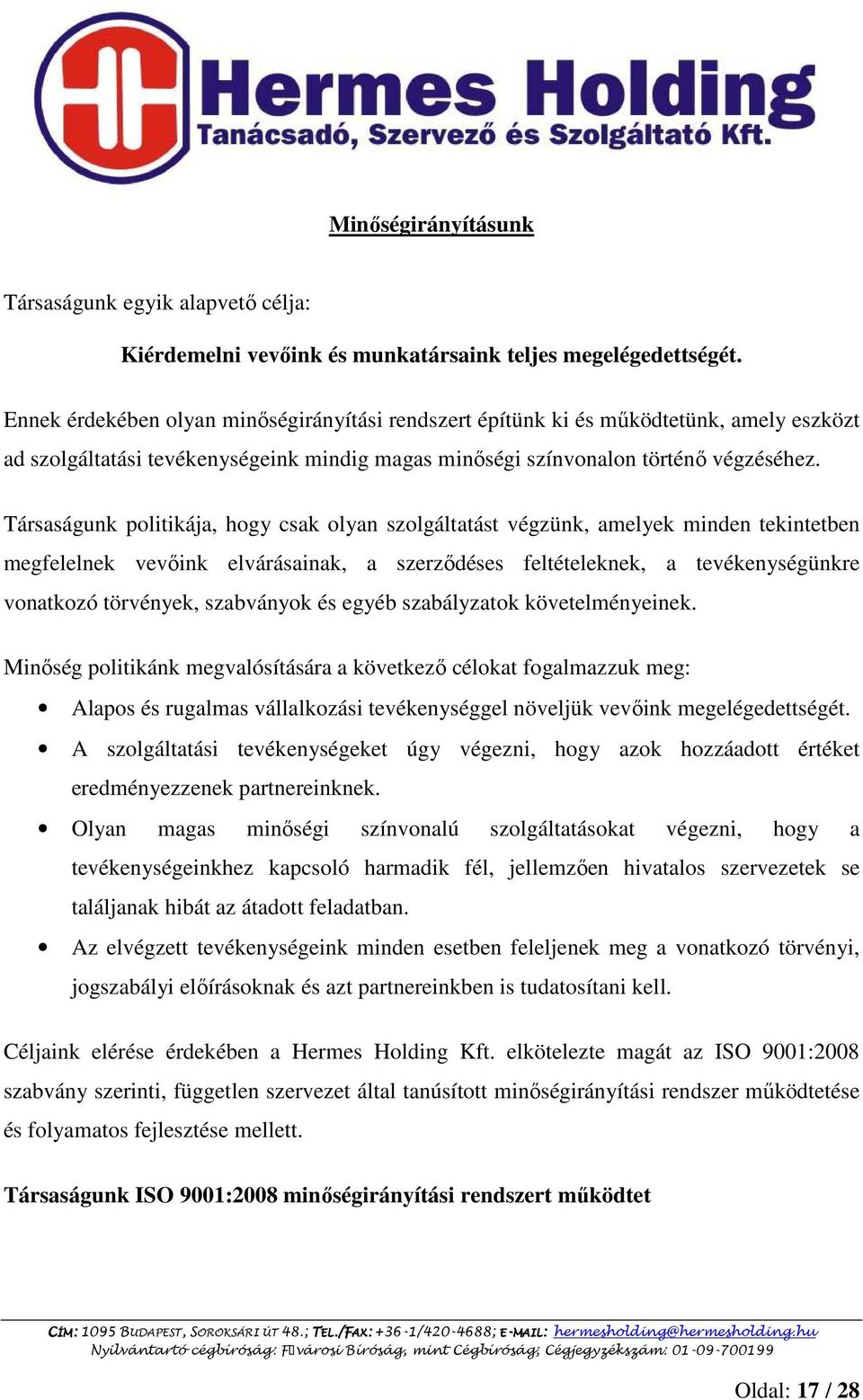 Társaságunk politikája, hogy csak olyan szolgáltatást végzünk, amelyek minden tekintetben megfelelnek vevıink elvárásainak, a szerzıdéses feltételeknek, a tevékenységünkre vonatkozó törvények,