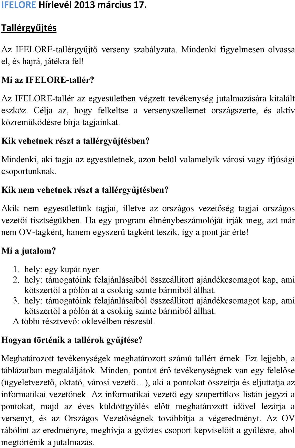 Kik vehetnek részt a tallérgyűjtésben? Mindenki, aki tagja az egyesületnek, azon belül valamelyik városi vagy ifjúsági csoportunknak. Kik nem vehetnek részt a tallérgyűjtésben?