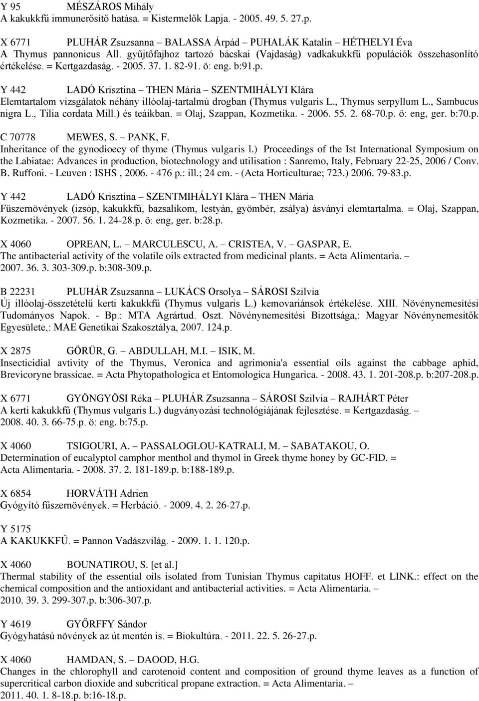 , Thymus serpyllum L., Sambucus nigra L., Tilia cordata Mill.) és teáikban. = Olaj, Szappan, Kozmetika. - 2006. 55. 2. 68-70.p. ö: eng, ger. b:70.p. C 70778 MEWES, S. PANK, F.