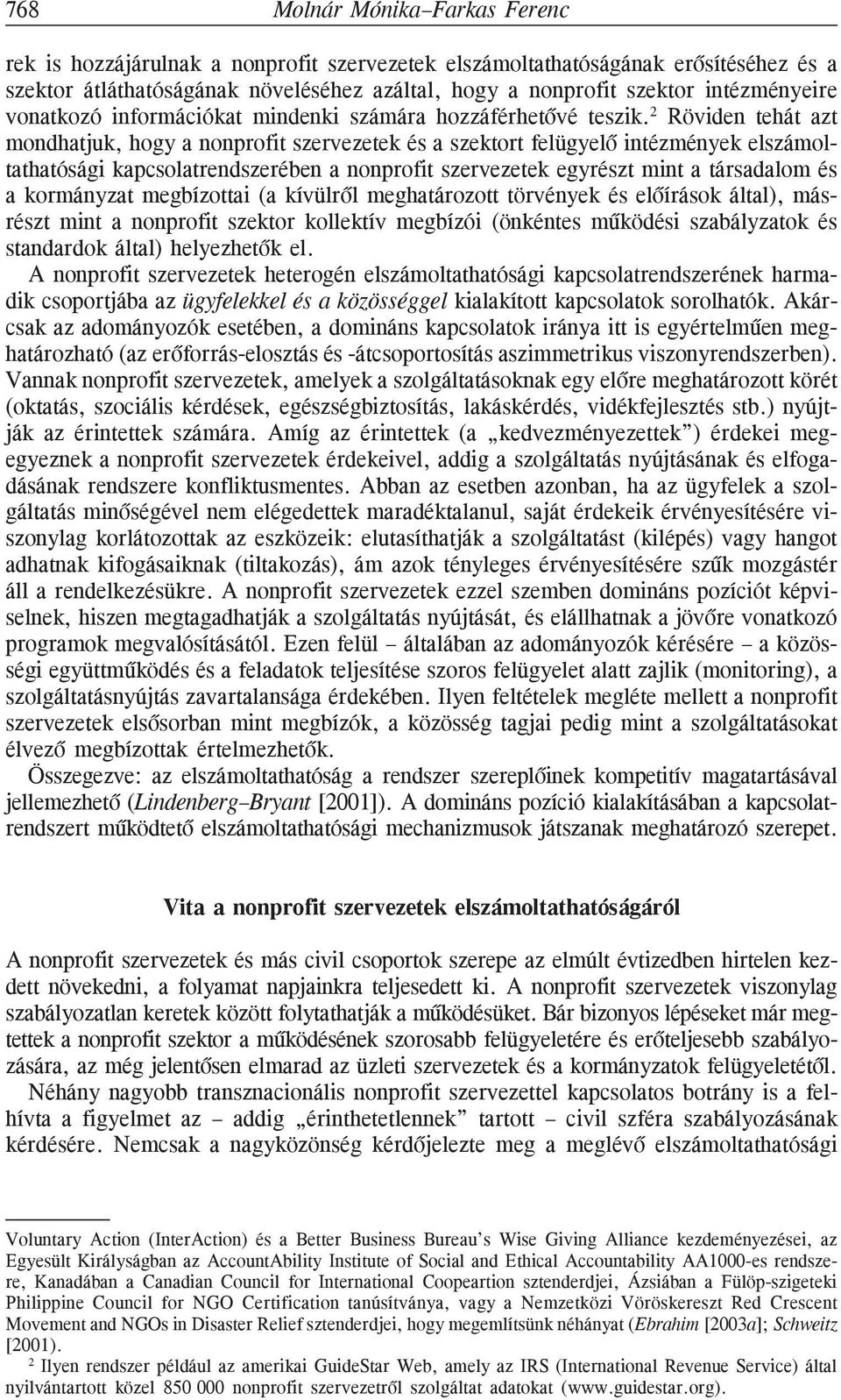 2 Röviden tehát azt mondhatjuk, hogy a nonprofit szervezetek és a szektort felügyelõ intézmények elszámoltathatósági kapcsolatrendszerében a nonprofit szervezetek egyrészt mint a társadalom és a