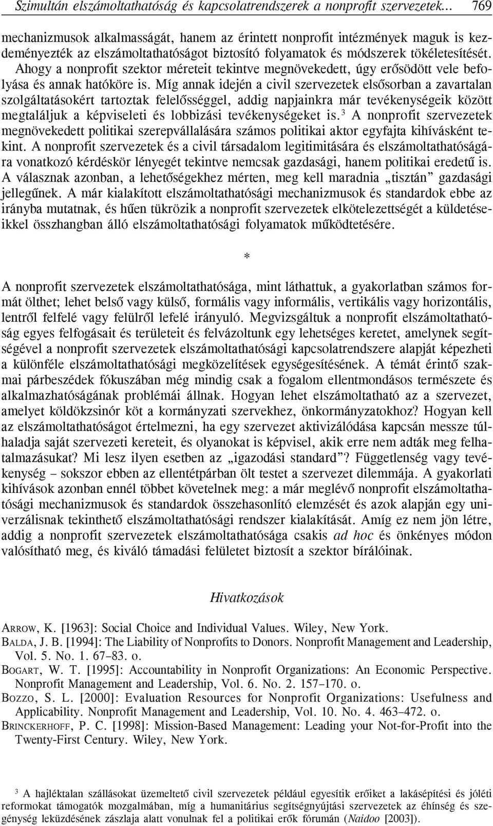 Míg annak idején a civil szervezetek elsõsorban a zavartalan szolgáltatásokért tartoztak felelõsséggel, addig napjainkra már tevékenységeik között megtaláljuk a képviseleti és lobbizási