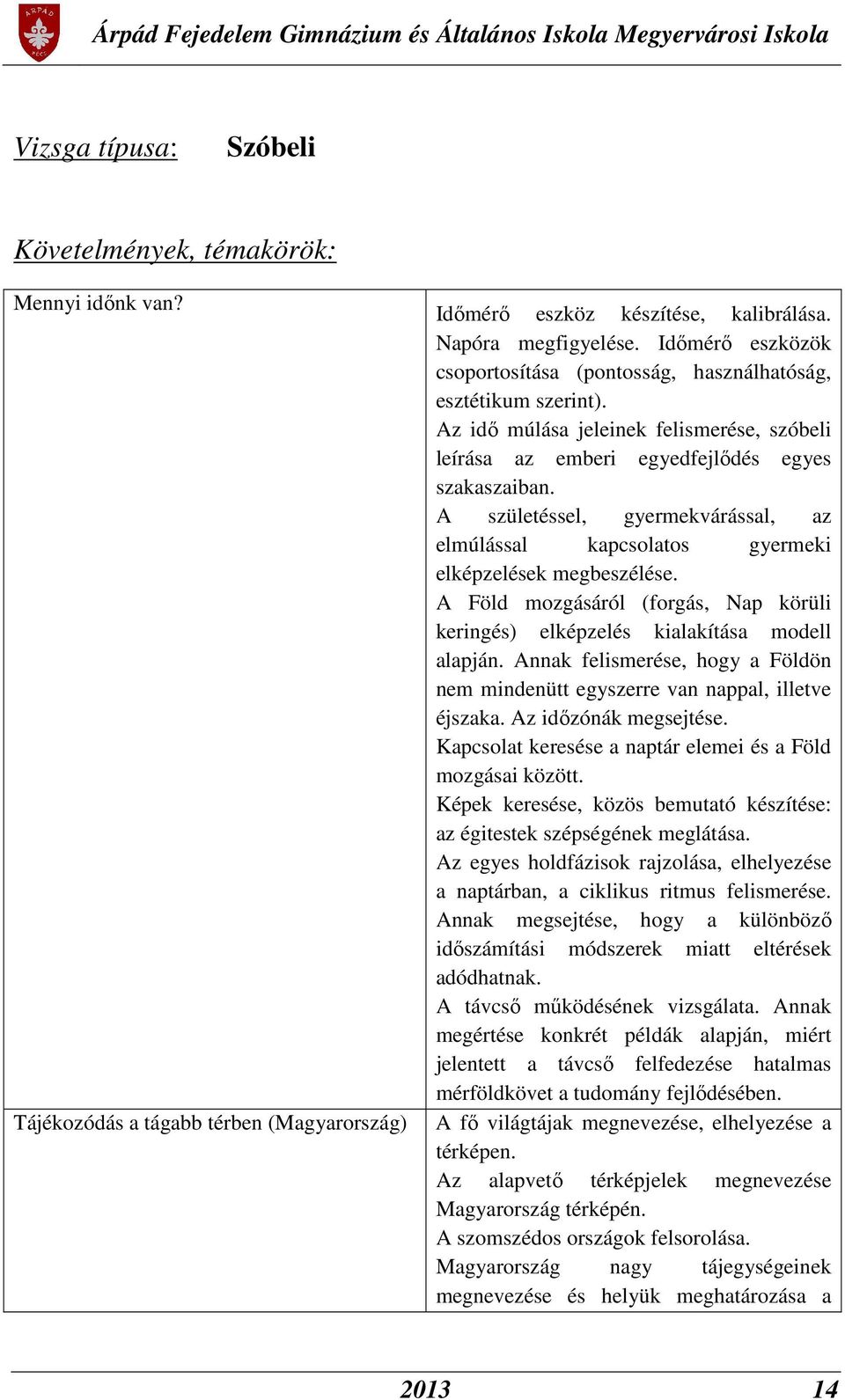 A születéssel, gyermekvárással, az elmúlással kapcsolatos gyermeki elképzelések megbeszélése. A Föld mozgásáról (forgás, Nap körüli keringés) elképzelés kialakítása modell alapján.