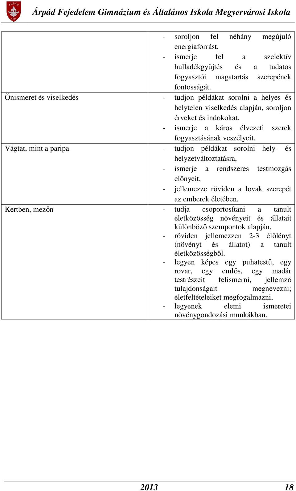 Vágtat, mint a paripa - tudjon példákat sorolni hely- és helyzetváltoztatásra, - ismerje a rendszeres testmozgás előnyeit, - jellemezze röviden a lovak szerepét az emberek életében.