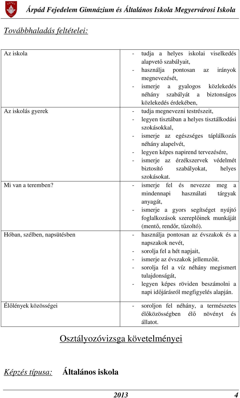 legyen képes napirend tervezésére, - ismerje az érzékszervek védelmét biztosító szabályokat, helyes szokásokat. Mi van a teremben?