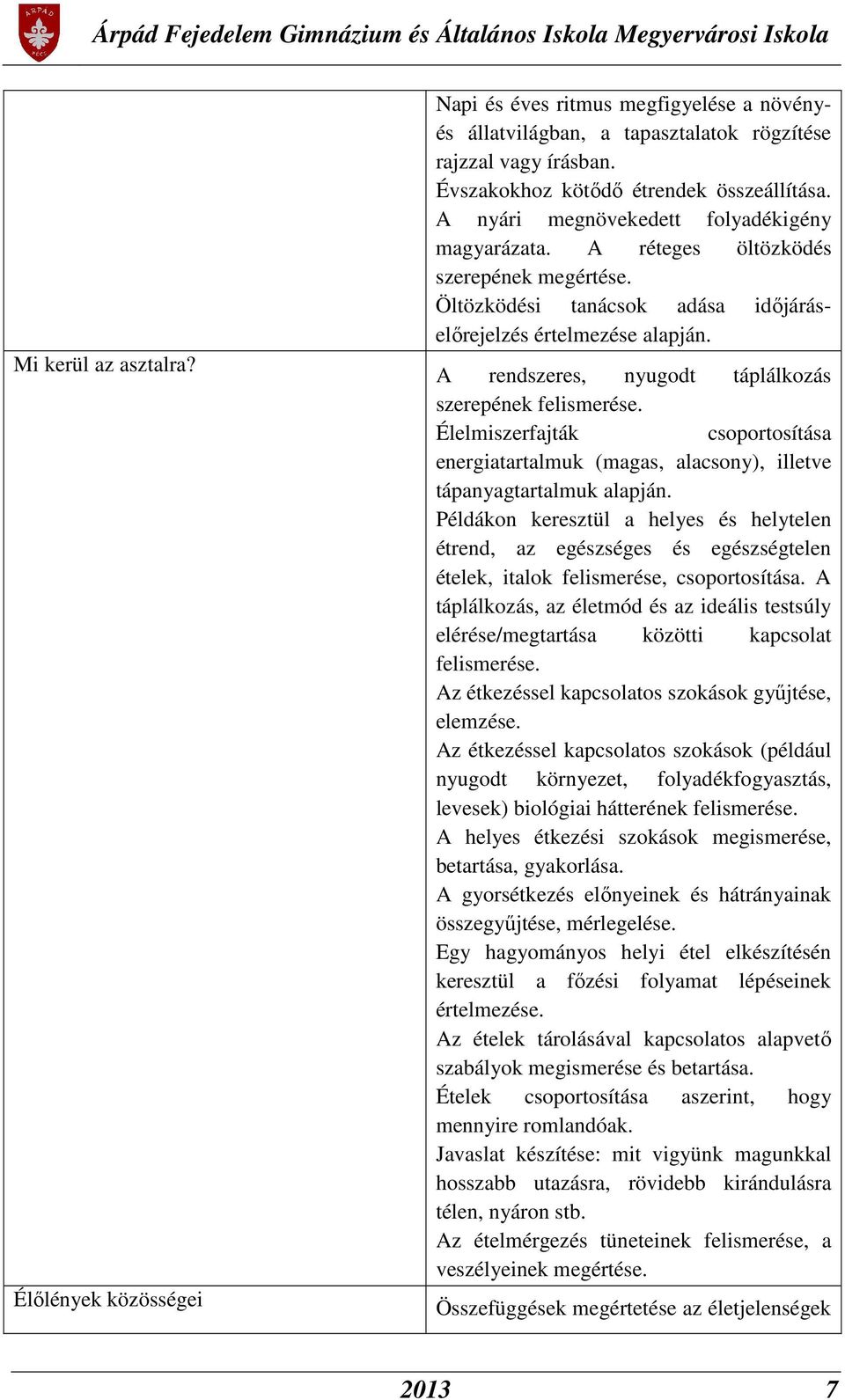 A rendszeres, nyugodt táplálkozás szerepének felismerése. Élelmiszerfajták csoportosítása energiatartalmuk (magas, alacsony), illetve tápanyagtartalmuk alapján.