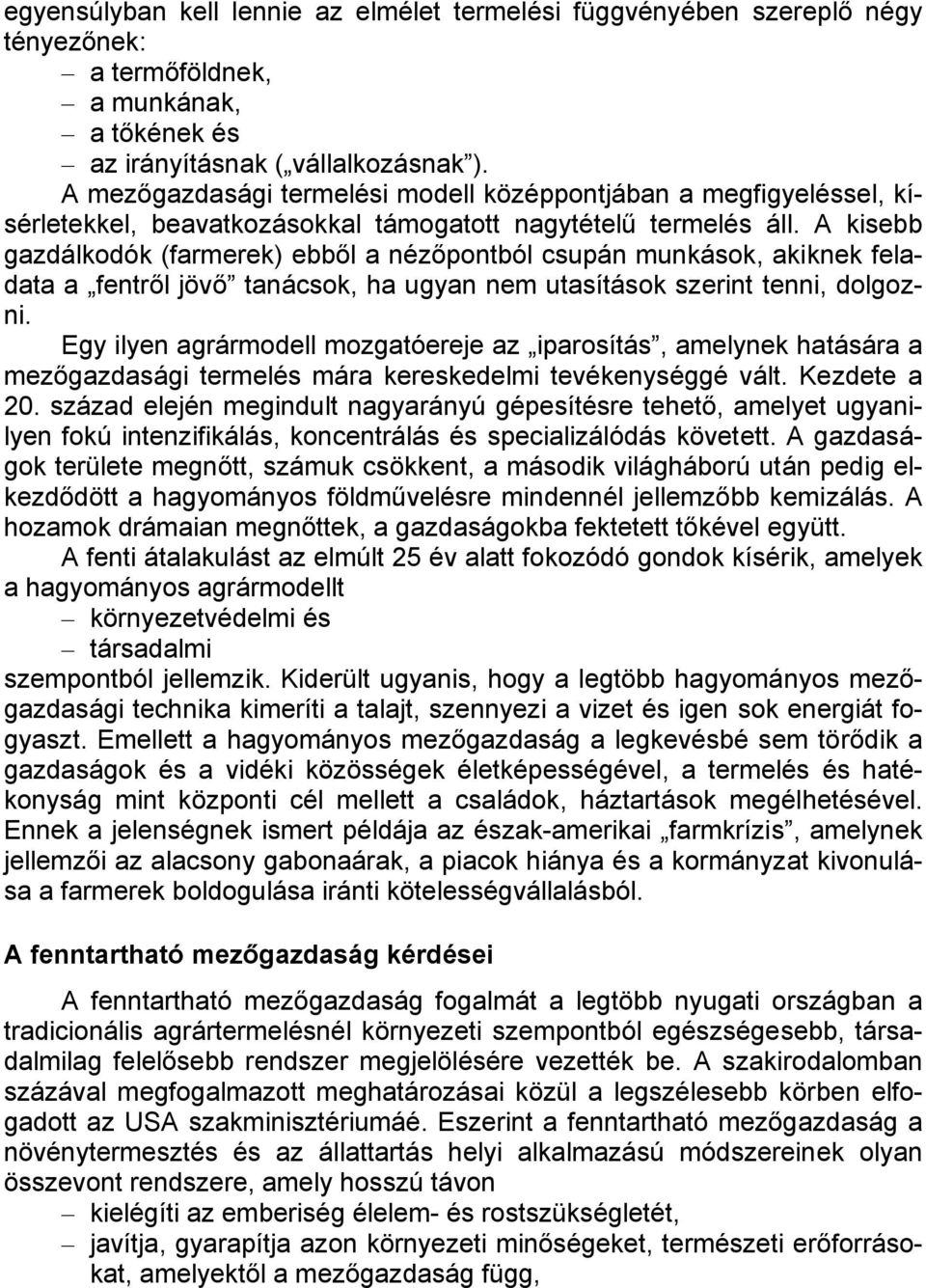 A kisebb gazdálkodók (farmerek) ebből a nézőpontból csupán munkások, akiknek feladata a fentről jövő tanácsok, ha ugyan nem utasítások szerint tenni, dolgozni.