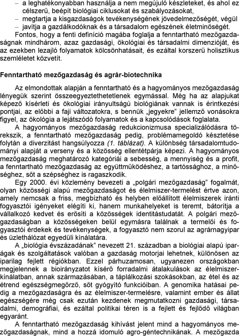 Fontos, hogy a fenti definíció magába foglalja a fenntartható mezőgazdaságnak mindhárom, azaz gazdasági, ökológiai és társadalmi dimenzióját, és az ezekben lezajló folyamatok kölcsönhatásait, és