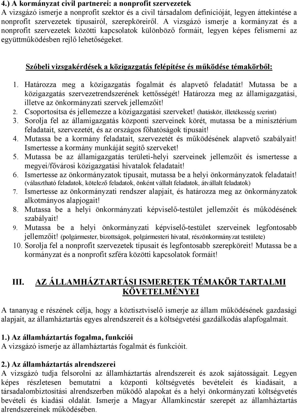 Szóbeli vizsgakérdések a közigazgatás felépítése és működése témakörből: 1. Határozza meg a közigazgatás fogalmát és alapvető feladatát! Mutassa be a közigazgatás szervezetrendszerének kettősségét!