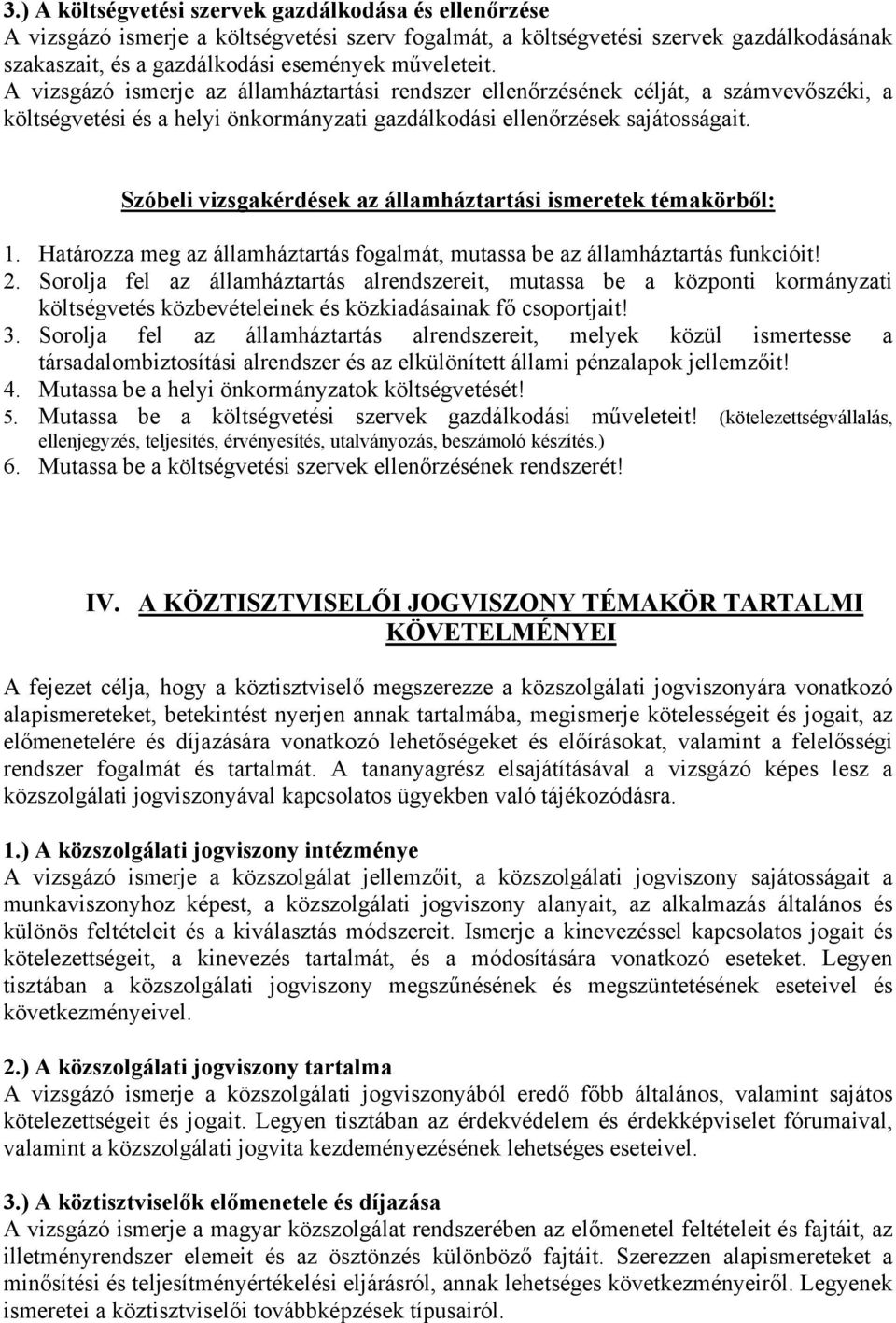 Szóbeli vizsgakérdések az államháztartási ismeretek témakörből: 1. Határozza meg az államháztartás fogalmát, mutassa be az államháztartás funkcióit! 2.