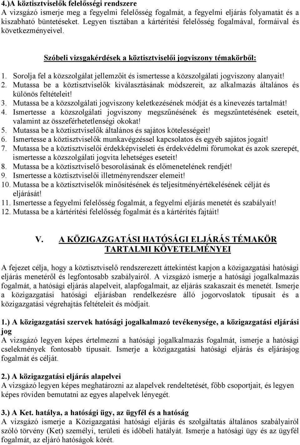 Sorolja fel a közszolgálat jellemzőit és ismertesse a közszolgálati jogviszony alanyait! 2. Mutassa be a köztisztviselők kiválasztásának módszereit, az alkalmazás általános és különös feltételeit! 3.