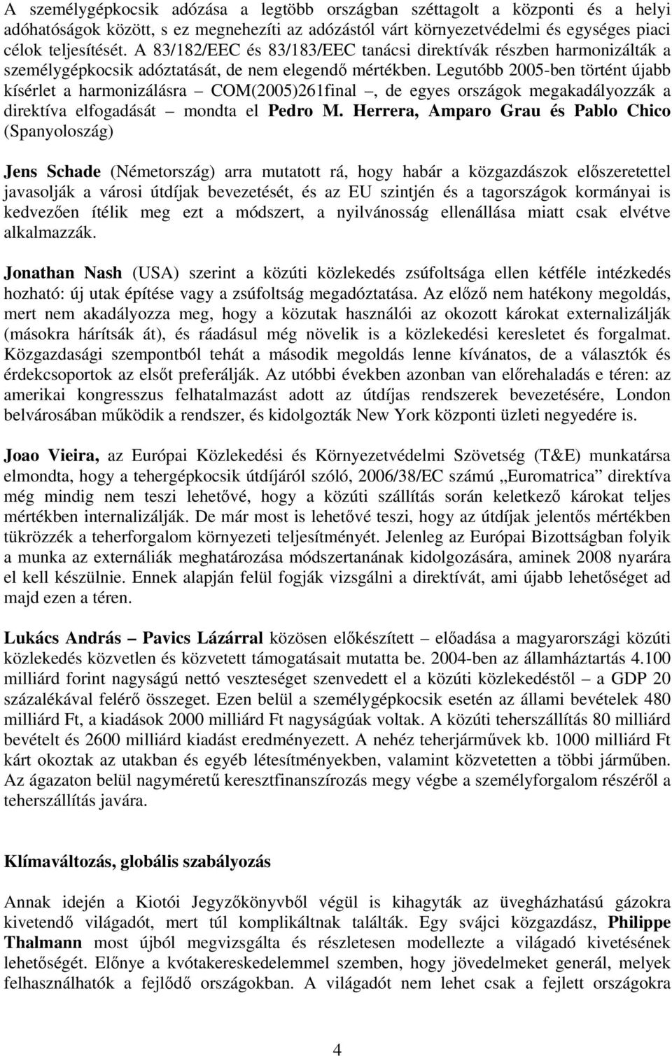 Legutóbb 2005-ben történt újabb kísérlet a harmonizálásra COM(2005)261final, de egyes országok megakadályozzák a direktíva elfogadását mondta el Pedro M.