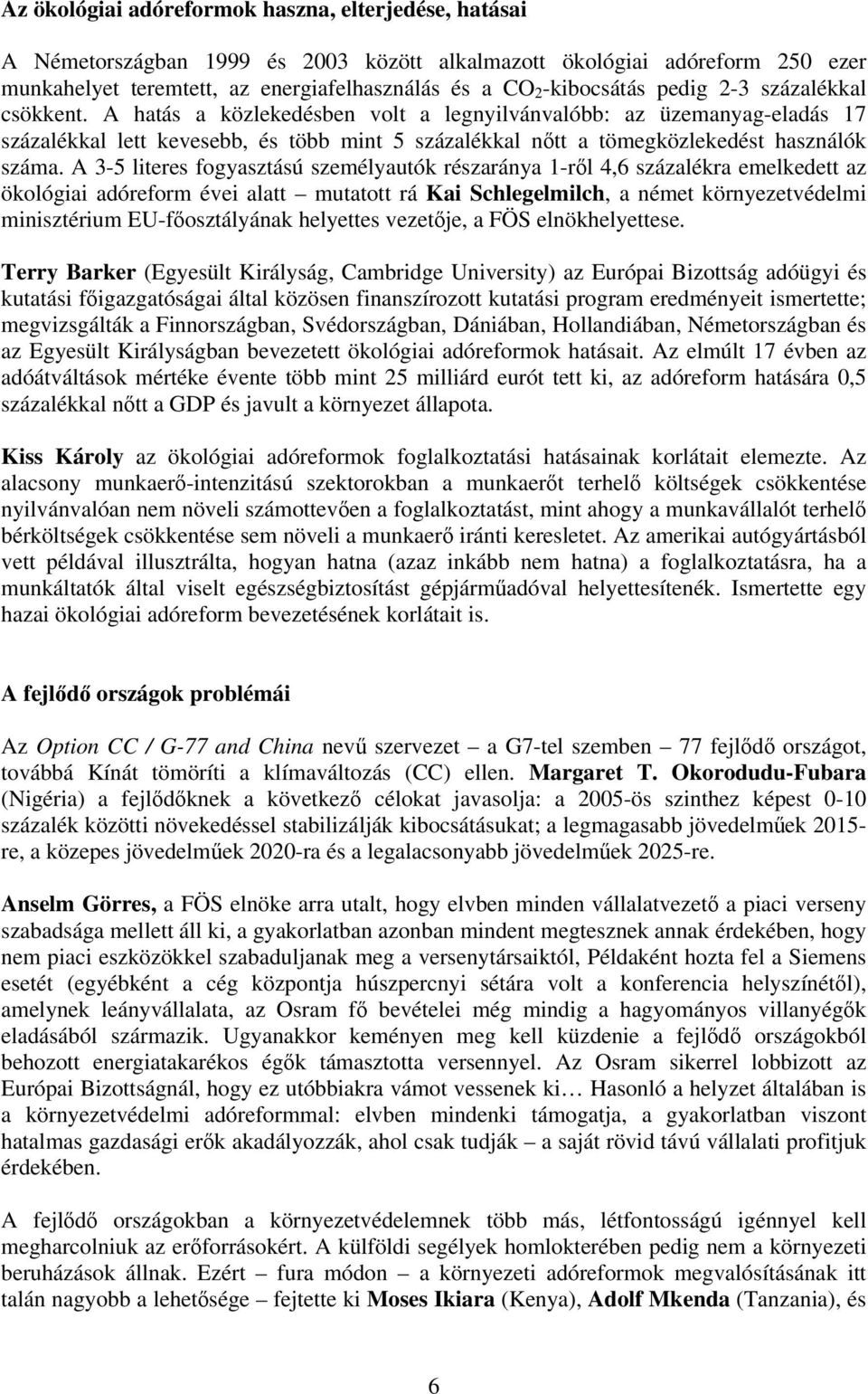 A 3-5 literes fogyasztású személyautók részaránya 1-ről 4,6 százalékra emelkedett az ökológiai adóreform évei alatt mutatott rá Kai Schlegelmilch, a német környezetvédelmi minisztérium