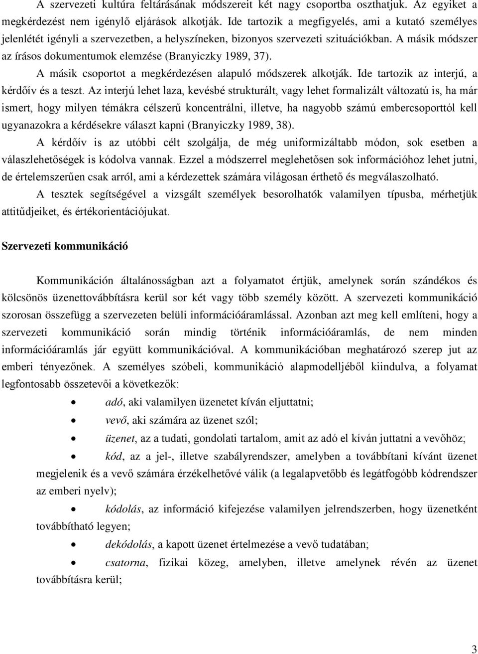 A másik módszer az írásos dokumentumok elemzése (Branyiczky 1989, 37). A másik csoportot a megkérdezésen alapuló módszerek alkotják. Ide tartozik az interjú, a kérdőív és a teszt.