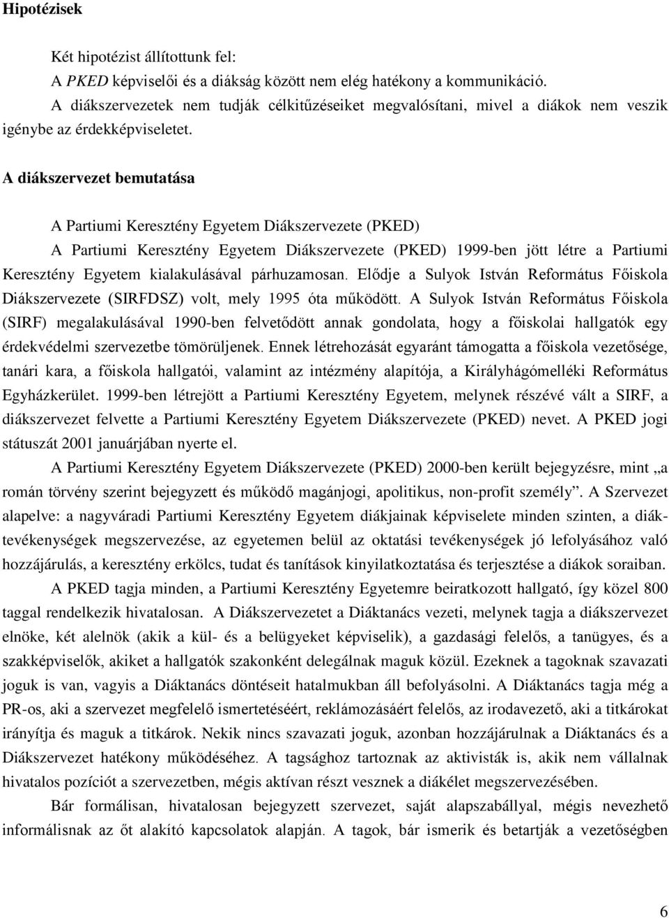 A diákszervezet bemutatása A Partiumi Keresztény Egyetem Diákszervezete (PKED) A Partiumi Keresztény Egyetem Diákszervezete (PKED) 1999-ben jött létre a Partiumi Keresztény Egyetem kialakulásával