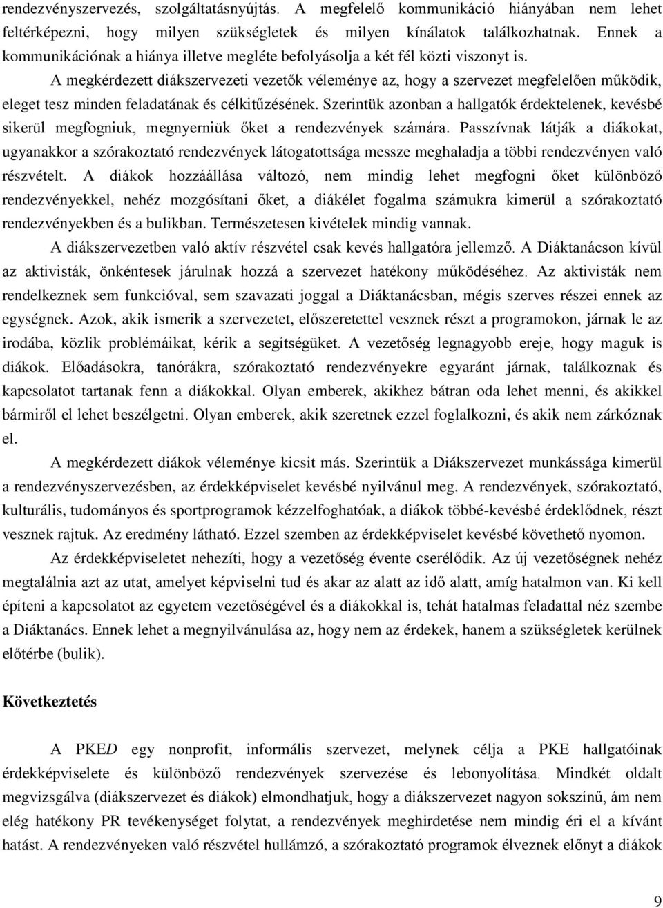 A megkérdezett diákszervezeti vezetők véleménye az, hogy a szervezet megfelelően működik, eleget tesz minden feladatának és célkitűzésének.