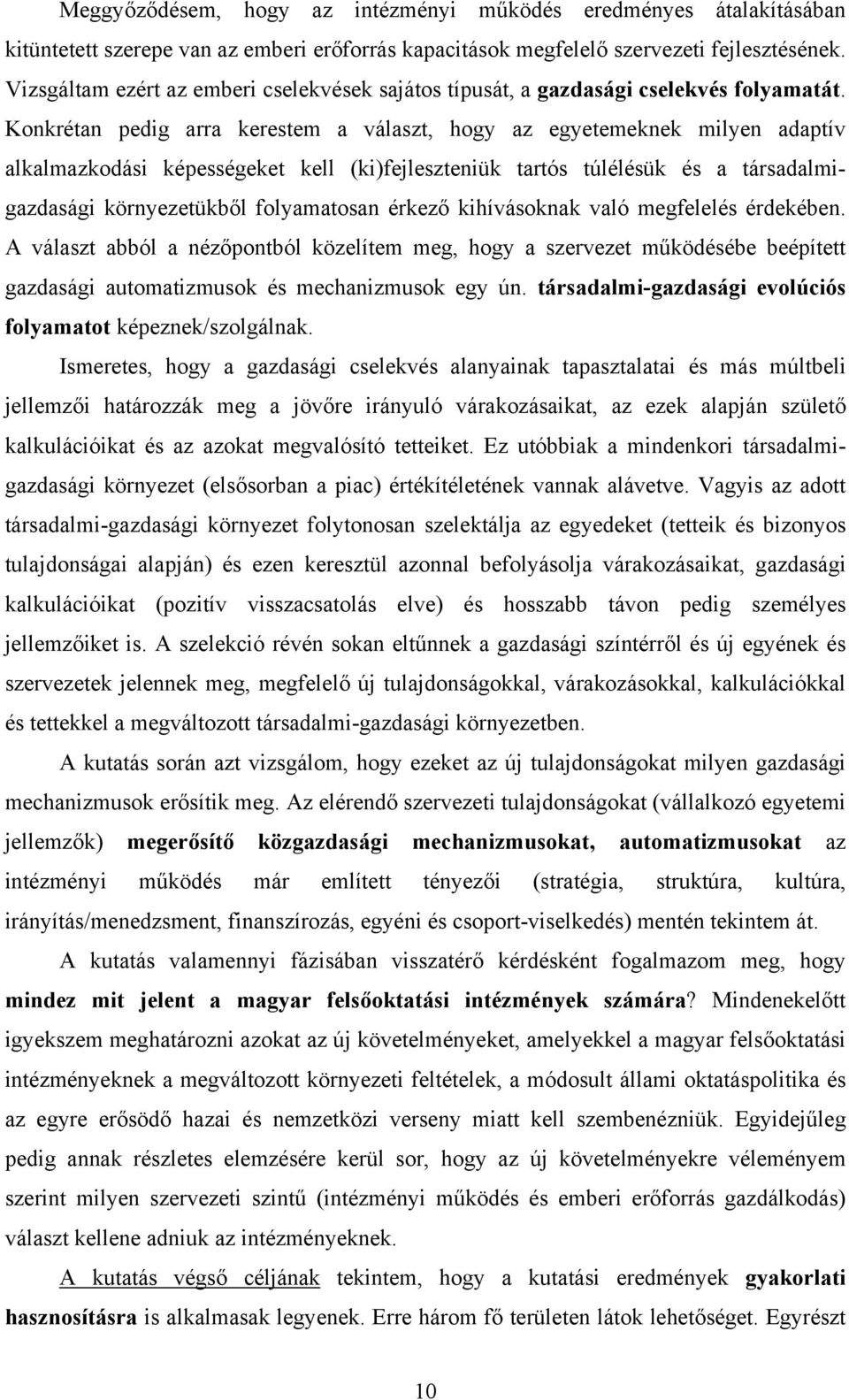 Konkrétan pedig arra kerestem a választ, hogy az egyetemeknek milyen adaptív alkalmazkodási képességeket kell (ki)fejleszteniük tartós túlélésük és a társadalmigazdasági környezetükből folyamatosan