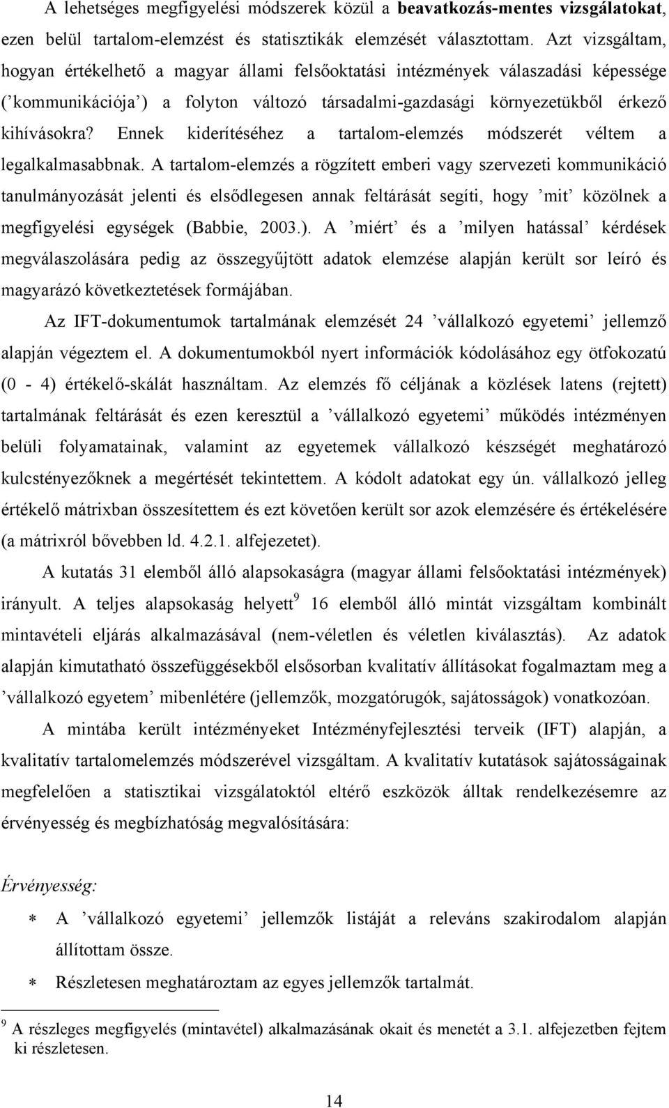 Ennek kiderítéséhez a tartalom-elemzés módszerét véltem a legalkalmasabbnak.