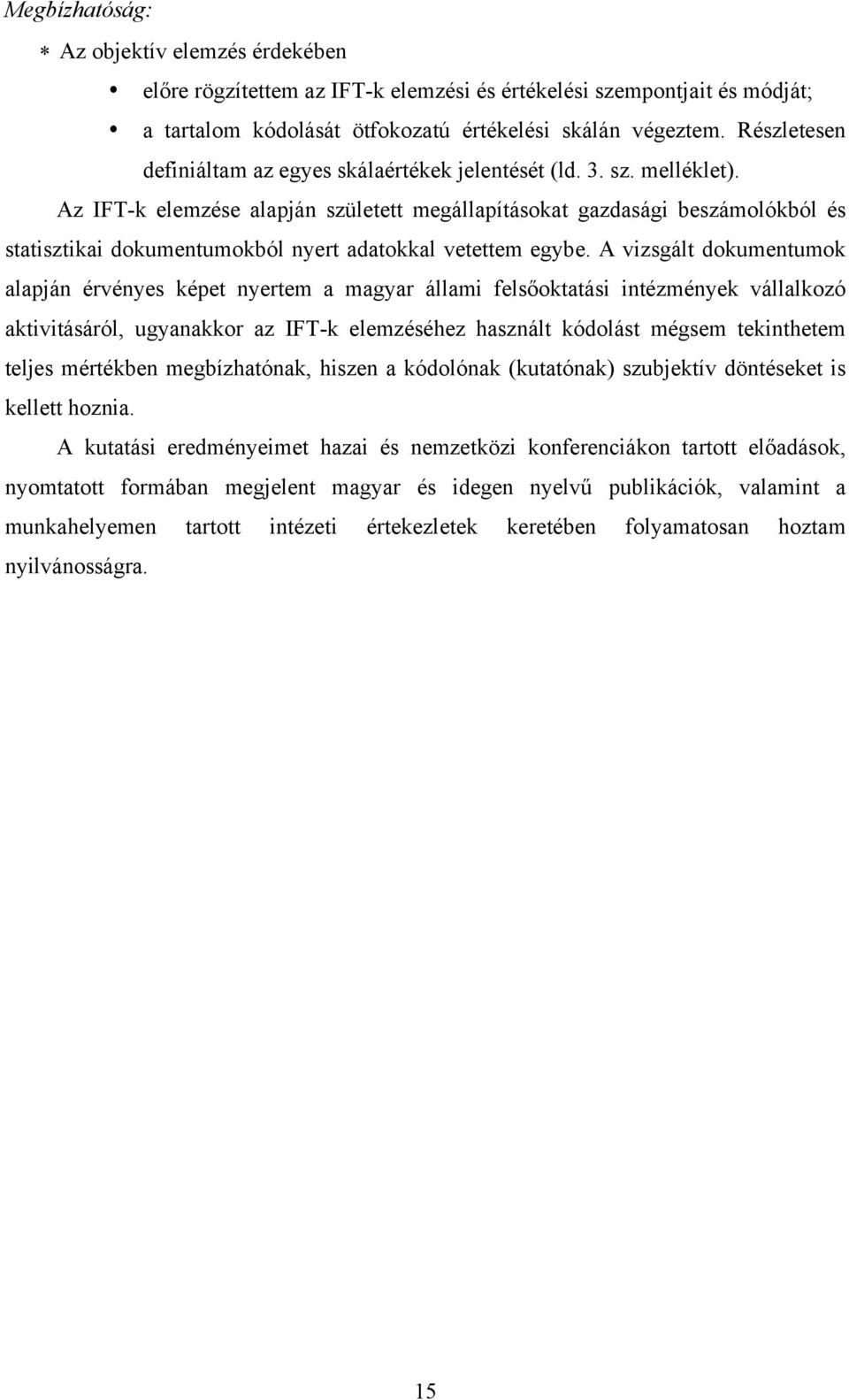 Az IFT-k elemzése alapján született megállapításokat gazdasági beszámolókból és statisztikai dokumentumokból nyert adatokkal vetettem egybe.