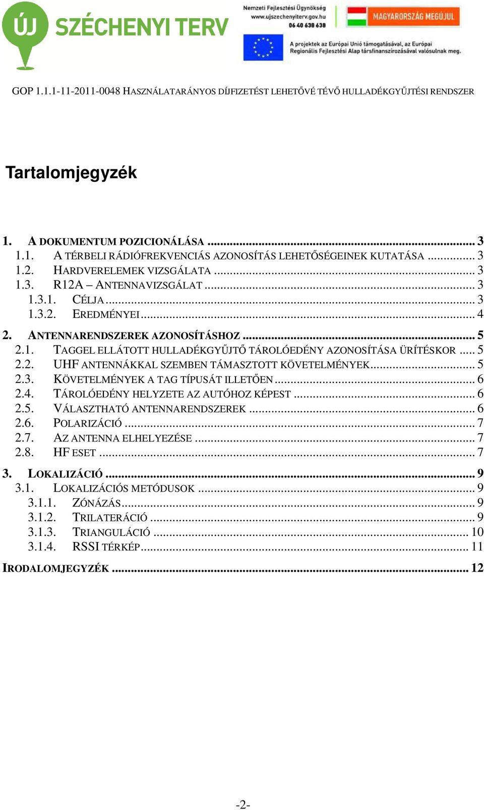 .. 5 2.3. KÖVETELMÉNYEK A TAG TÍPUSÁT ILLETŐEN... 6 2.4. TÁROLÓEDÉNY HELYZETE AZ AUTÓHOZ KÉPEST... 6 2.5. VÁLASZTHATÓ ANTENNARENDSZEREK... 6 2.6. POLARIZÁCIÓ... 7 2.7. AZ ANTENNA ELHELYEZÉSE... 7 2.8.