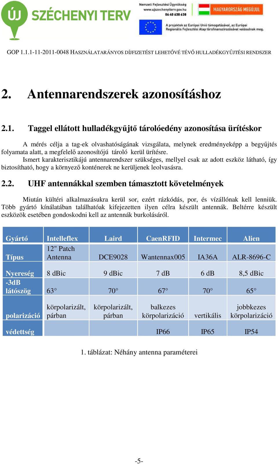 kerül ürítésre. Ismert karakterisztikájú antennarendszer szükséges, mellyel csak az adott eszköz látható, így biztosítható, hogy a környező konténerek ne kerüljenek leolvasásra. 2.