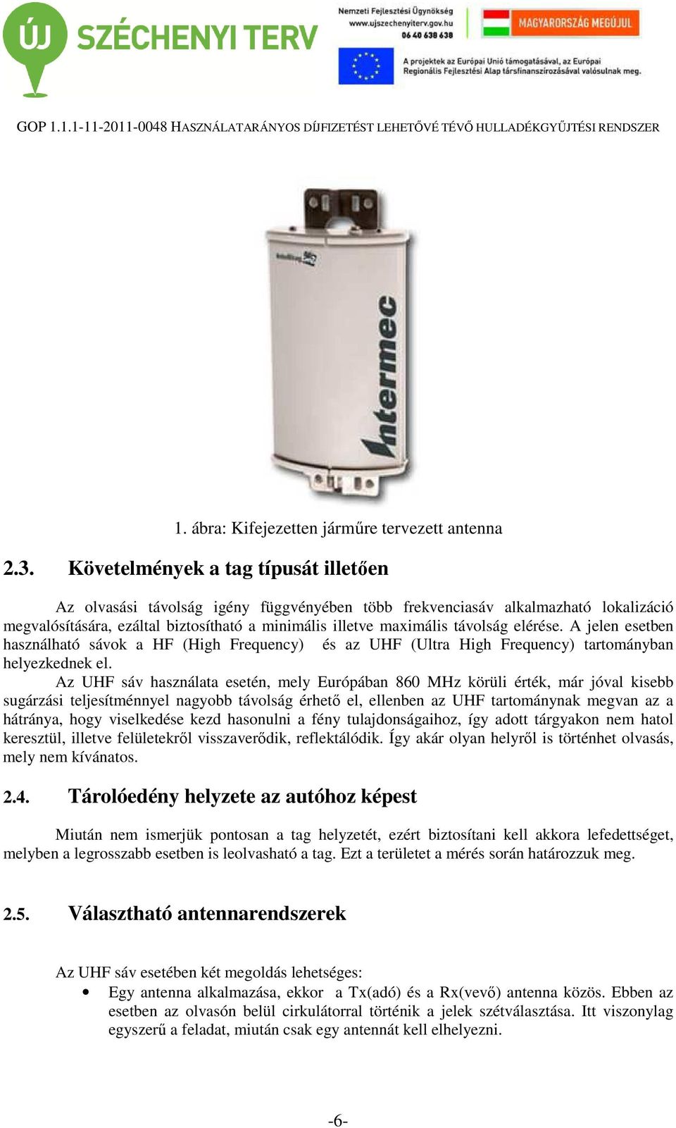 elérése. A jelen esetben használható sávok a HF (High Frequency) és az UHF (Ultra High Frequency) tartományban helyezkednek el.