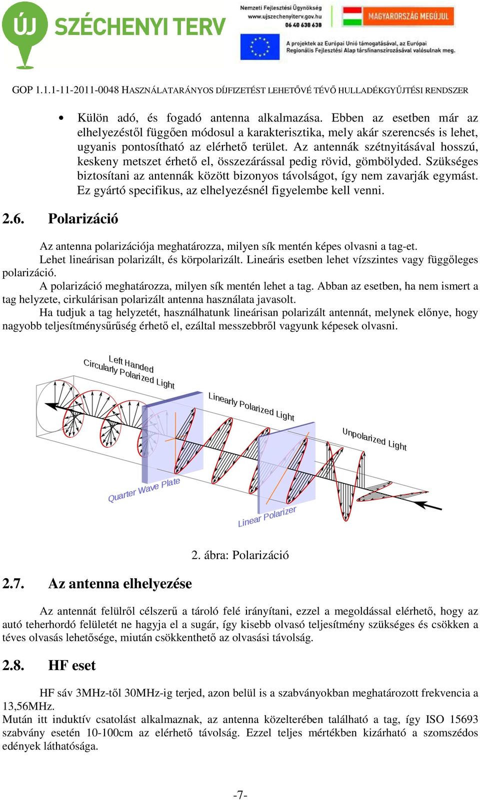 Ez gyártó specifikus, az elhelyezésnél figyelembe kell venni. 2.6. Polarizáció Az antenna polarizációja meghatározza, milyen sík mentén képes olvasni a tag-et.