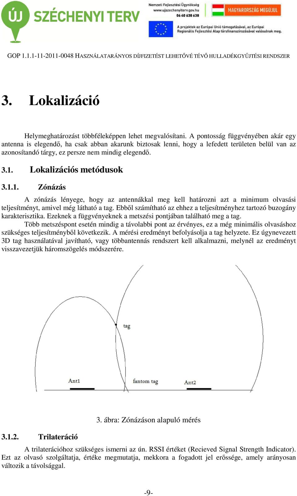 Lokalizációs metódusok 3.1.1. Zónázás A zónázás lényege, hogy az antennákkal meg kell határozni azt a minimum olvasási teljesítményt, amivel még látható a tag.